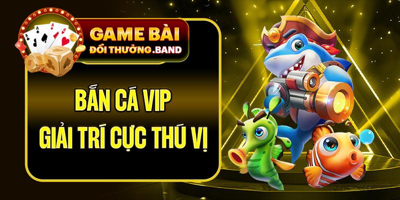 Bắn cá Vip giải trí cực thú vị