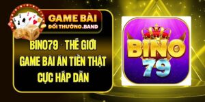 Bino79 - Thế Giới Game Bài Ăn Tiền Thật Cực Hấp Dẫn