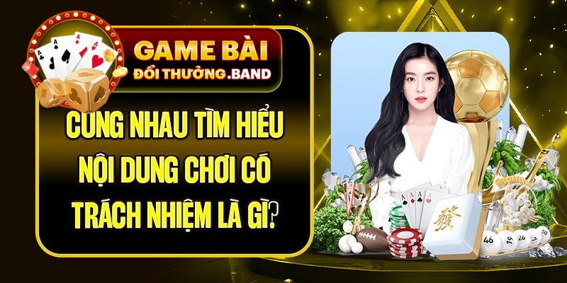 Cùng nhau tìm hiểu nội dung chơi có trách nhiệm là gì?