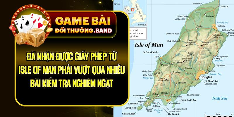 Đã nhận được giấy phép từ Isle of Man phải vượt qua nhiều bài kiểm tra nghiêm ngặt