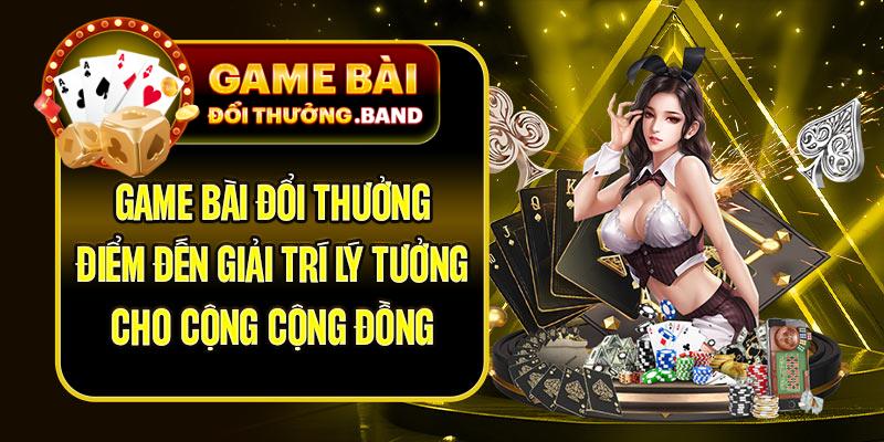 GAME BÀI ĐỔI THƯỞNG điểm đến giải trí lý tưởng cho cộng cộng đồng