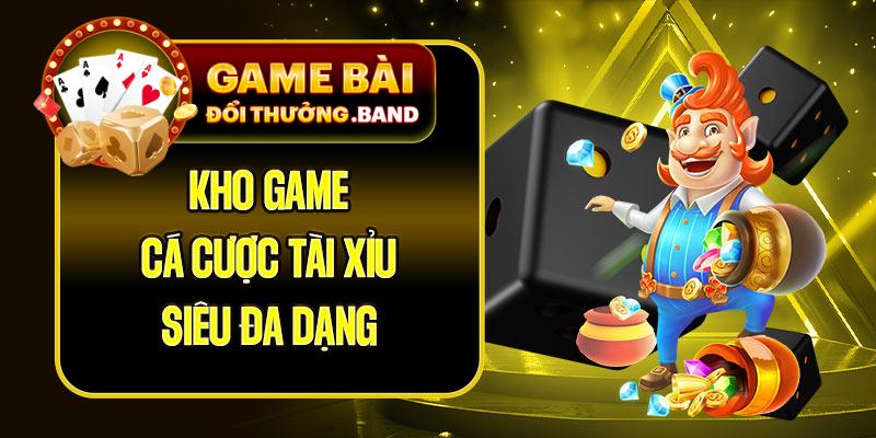 Kho game cá cược tài xỉu siêu đa dạng