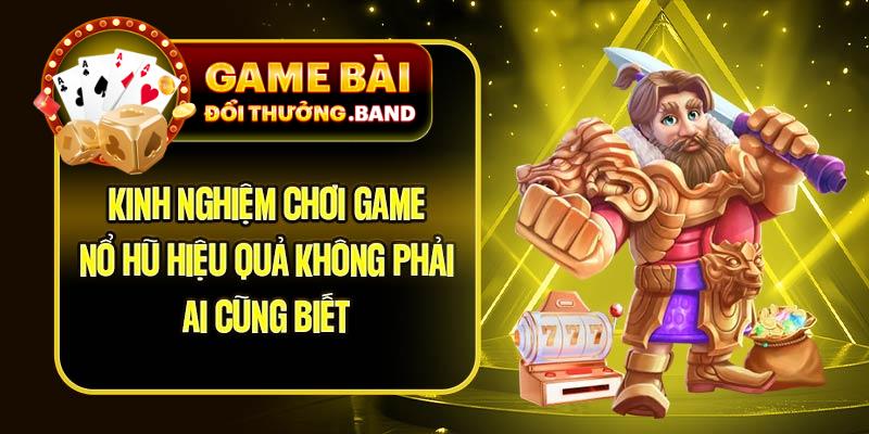 Kinh Nghiệm Chơi Game Nổ Hũ Hiệu Quả Không Phải Ai Cũng Biết