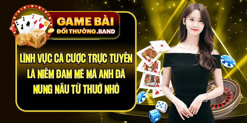 Lĩnh vực cá cược trực tuyến là niềm đam mê mà anh đã nung nấu từ thuở nhỏ