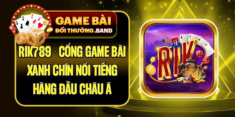 Rik789 - Cổng Game Bài Xanh Chín Nổi Tiếng Hàng Đầu Châu Á