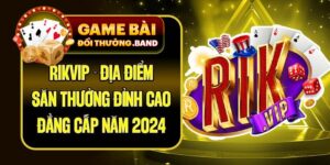 Rikvip - Địa Điểm Săn Thưởng Đỉnh Cao Đẳng Cấp Năm 2024