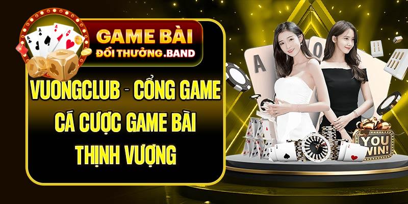 Vuongclub - Cổng game cá cược game bài thịnh vượng