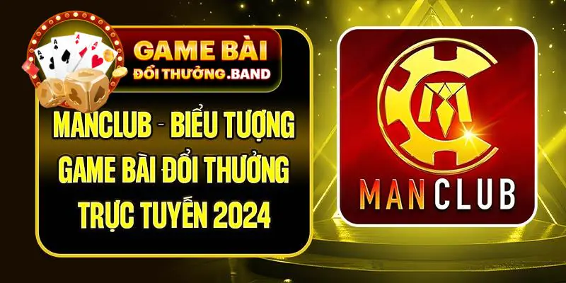 ManClub - Biểu Tượng Game Bài Đổi Thưởng Trực Tuyến 2024