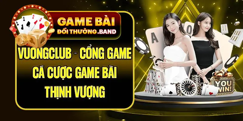 Vuongclub - Cổng game cá cược game bài thịnh vượng